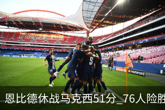 恩比德休战马克西51分 76人险胜爵士终结4连败